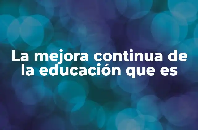 La Mejora Continua de la Educación que es 2 El rol de la tecnología en la evolución educativa