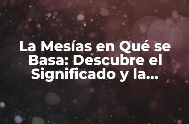 La Mesías en Qué Se Basa: Descubre el Significado y la Importancia de Esta Doctrina Bíblica