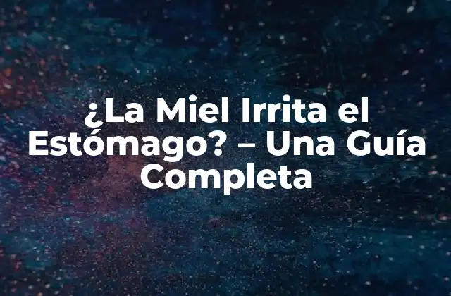 ¿la Miel Irrita el Estómago? - una Guía Completa 2 Los Beneficios de la Miel para la Salud