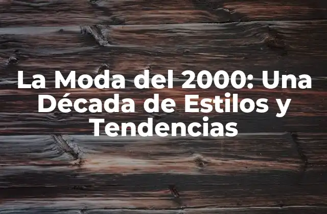 La Moda Del 2000: una Década de Estilos y Tendencias