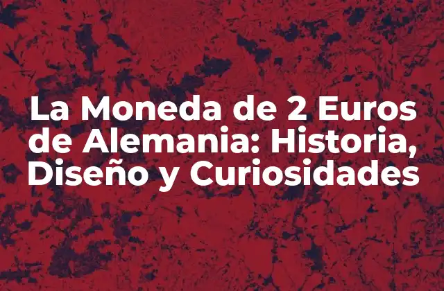 La Moneda de 2 Euros de Alemania: Historia, Diseño y Curiosidades