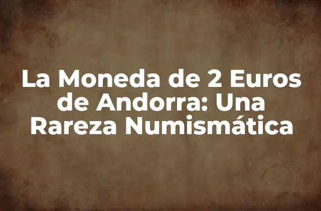 La Moneda de 2 Euros de Andorra: una Rareza Numismática