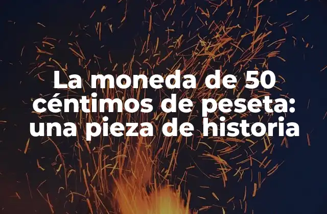 La Moneda de 50 Céntimos de Peseta: una Pieza de Historia