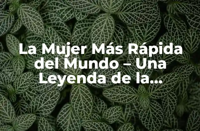 La Mujer Más Rápida Del Mundo – una Leyenda de la Velocidad