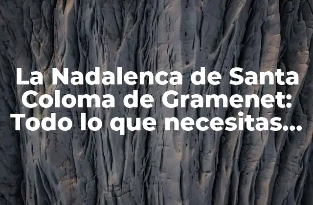 La Nadalenca de Santa Coloma de Gramenet: Todo Lo que Necesitas Saber