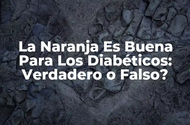 La Naranja es Buena para los Diabéticos: Verdadero o Falso?
