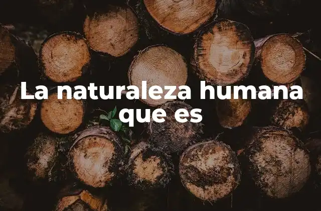 La Naturaleza Humana que es