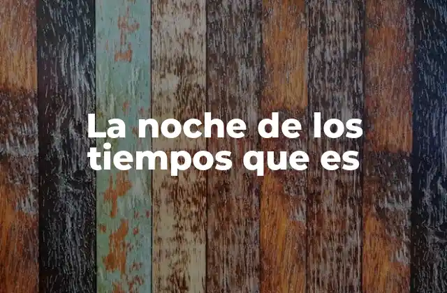 La Noche de los Tiempos que es