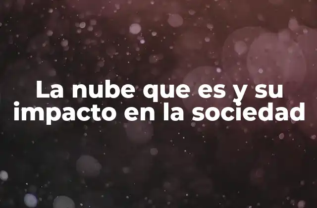 La Nube que es y Su Impacto en la Sociedad