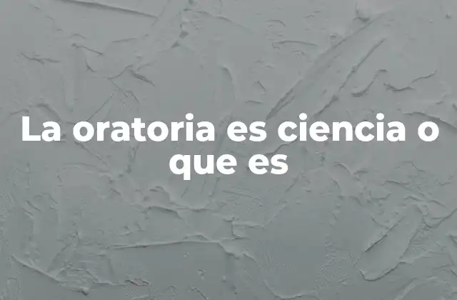 La Oratoria es Ciencia o que es