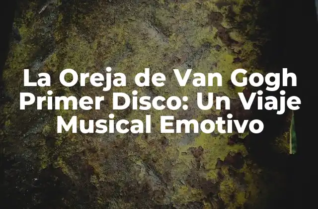 La Oreja de Van Gogh Primer Disco: un Viaje Musical Emotivo