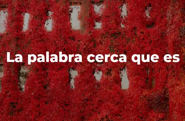 La Palabra Cerca que es