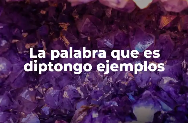 La Palabra que es Diptongo Ejemplos