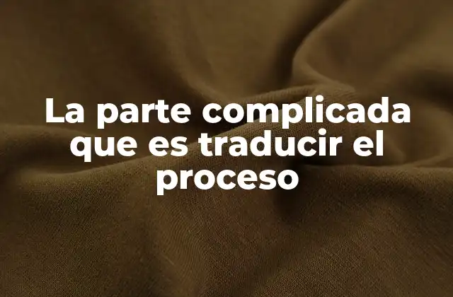 La Parte Complicada que es Traducir el Proceso