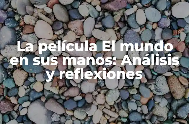 La Película el Mundo en Sus Manos: Análisis y Reflexiones