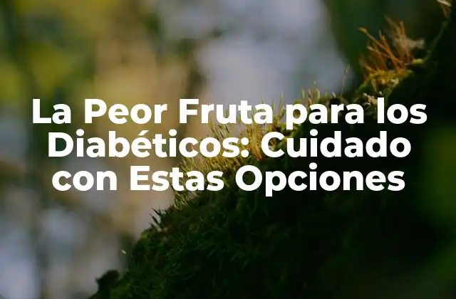 La Peor Fruta para los Diabéticos: Cuidado con Estas Opciones
