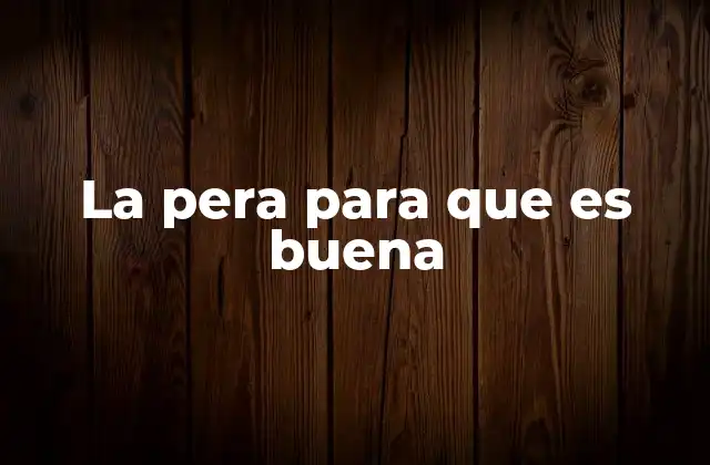 La Pera para que es Buena 2 Beneficios de incluir peras en la dieta diaria