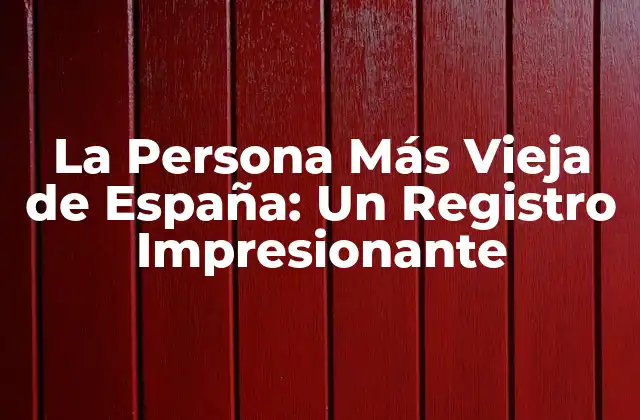 La Persona Más Vieja de España: un Registro Impresionante