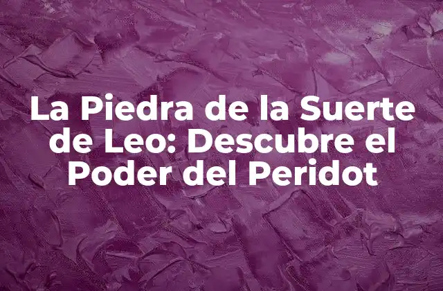 La Piedra de la Suerte de Leo: Descubre el Poder Del Peridot