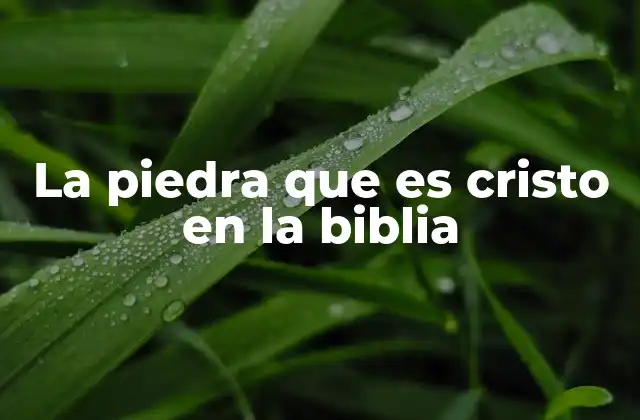 La Piedra que es Cristo en la Biblia