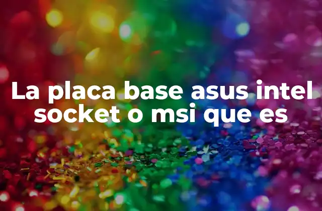 La Placa Base Asus Intel Socket o Msi que es