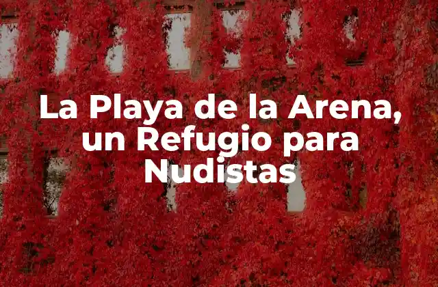 La Playa de la Arena, un Refugio para Nudistas 2 La Historia de la Playa de la Arena, un Lugar de Tolerancia