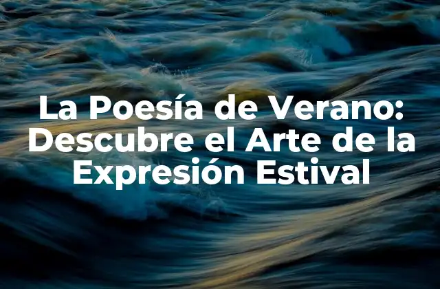 La Poesía de Verano: Descubre el Arte de la Expresión Estival