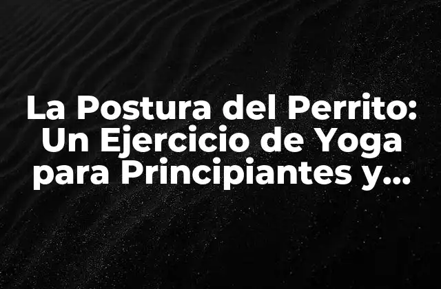 La Postura Del Perrito: un Ejercicio de Yoga para Principiantes y Expertos