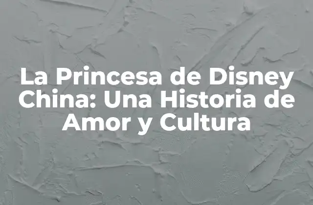 La Princesa de Disney China: una Historia de Amor y Cultura 2 La Leyenda de Hua Mulan