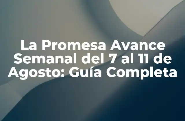 La Promesa Avance Semanal Del 7 Al 11 de Agosto: Guía Completa