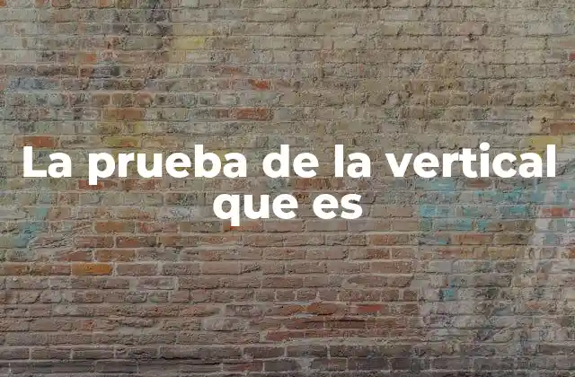 La Prueba de la Vertical que es