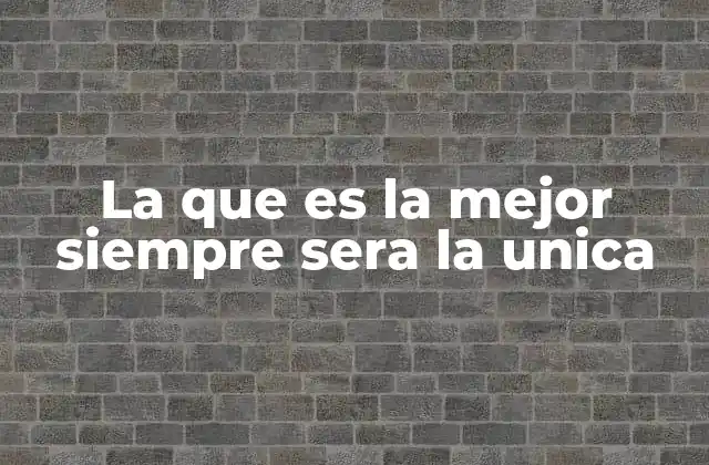 La que es la Mejor Siempre Sera la Unica