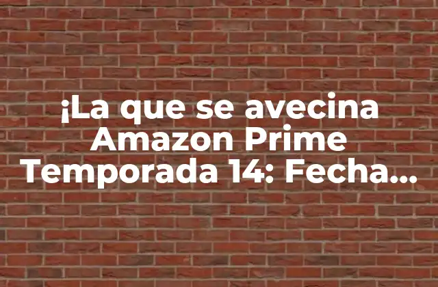 ¡la que Se Avecina Amazon Prime Temporada 14: Fecha de Lanzamiento, Tráiler y Más!