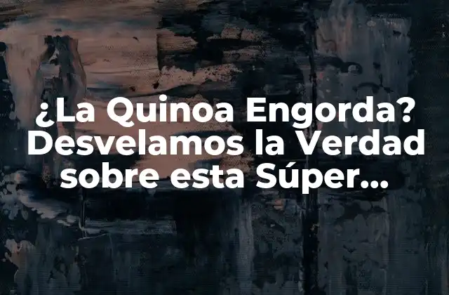 ¿la Quinoa Engorda? Desvelamos la Verdad sobre Esta Súper Alimentación