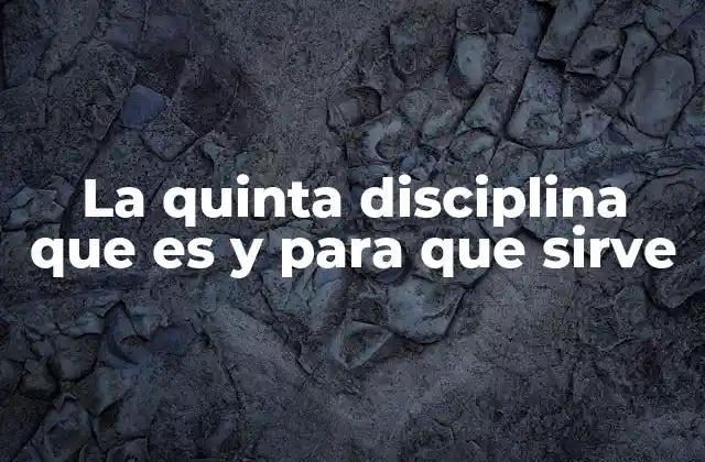 Cómo la quinta disciplina transforma las dinámicas de trabajo