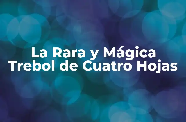 La Rara y Mágica Trebol de Cuatro Hojas