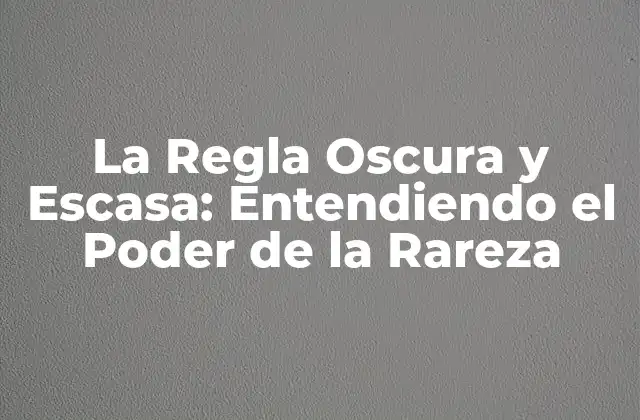 La Regla Oscura y Escasa: Entendiendo el Poder de la Rareza