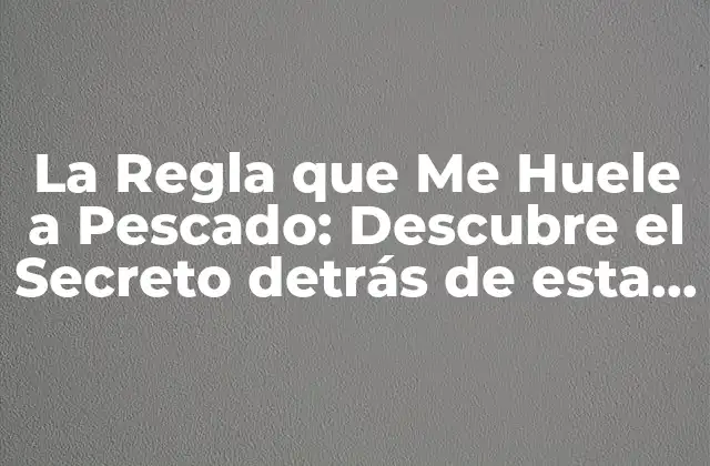La Regla que Me Huele a Pescado: Descubre el Secreto Detrás de Esta Exclusiva Técnica de Detección de Fraudes
