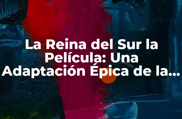 La Reina Del Sur la Película: una Adaptación Épica de la Novela de Arturo Pérez-reverte