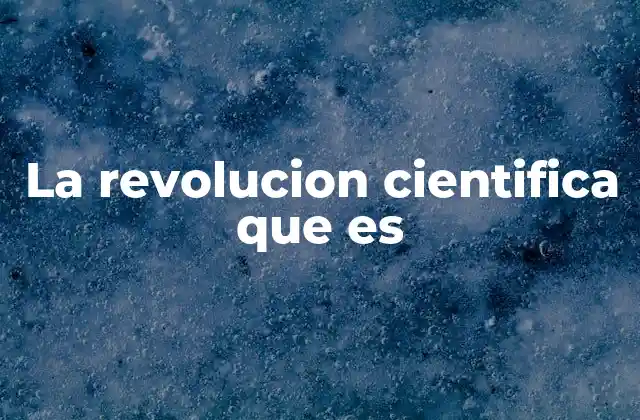 La Revolucion Cientifica que es