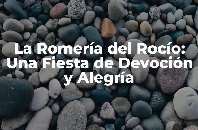 La Romería Del Rocío: una Fiesta de Devoción y Alegría
