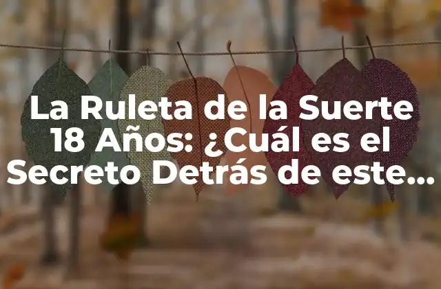 La Ruleta de la Suerte 18 Años: ¿cuál es el Secreto Detrás de Este Juego de Azar?