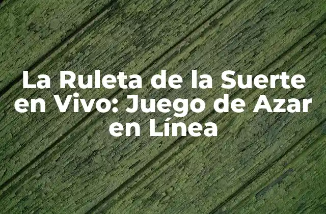 La Ruleta de la Suerte en Vivo: Juego de Azar en Línea