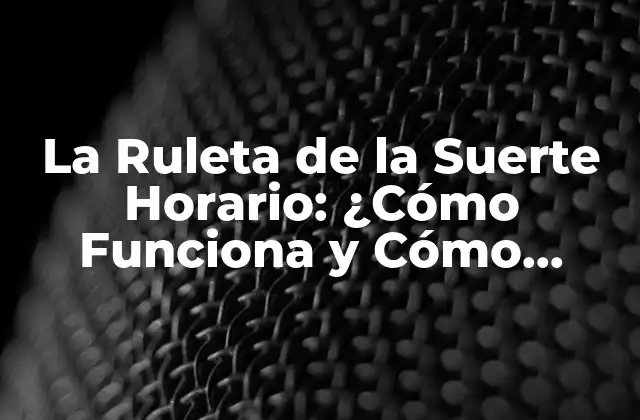 La Ruleta de la Suerte Horario: ¿cómo Funciona y Cómo Ganar?