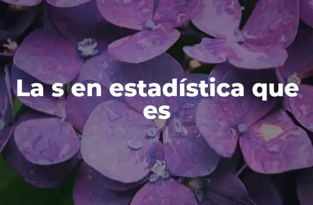 La S en Estadística que es 2 La importancia de la desviación estándar en el análisis de datos