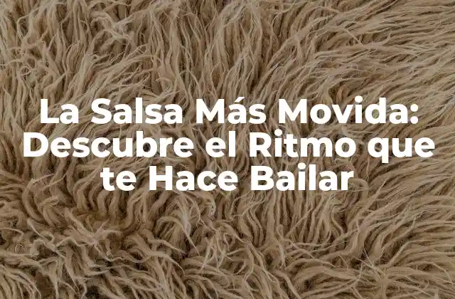 La Salsa Más Movida: Descubre el Ritmo que Te Hace Bailar