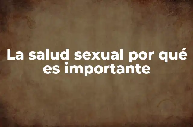 La Salud Sexual por Qué es Importante