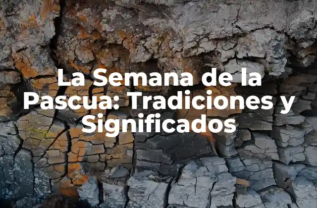 La Semana de la Pascua: Tradiciones y Significados