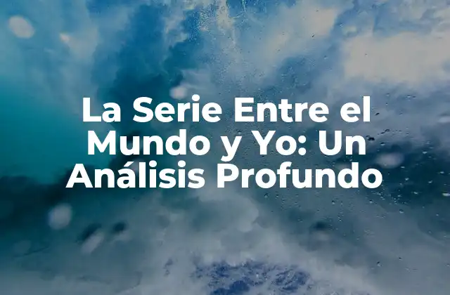 La Serie entre el Mundo y Yo: un Análisis Profundo 2 La Trama de la Serie Entre el Mundo y Yo: Un Resumen