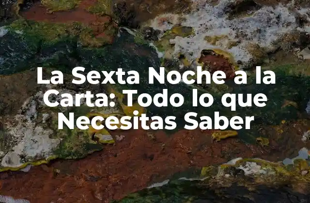 La Sexta Noche a la Carta: Todo Lo que Necesitas Saber